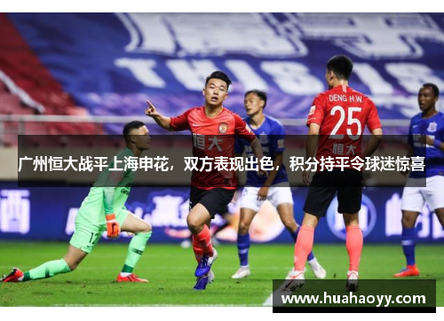 广州恒大战平上海申花，双方表现出色，积分持平令球迷惊喜