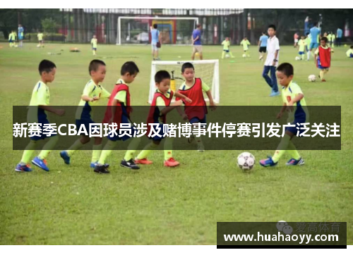 新赛季CBA因球员涉及赌博事件停赛引发广泛关注
