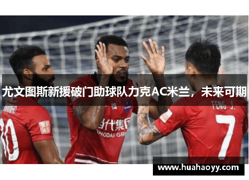 尤文图斯新援破门助球队力克AC米兰，未来可期