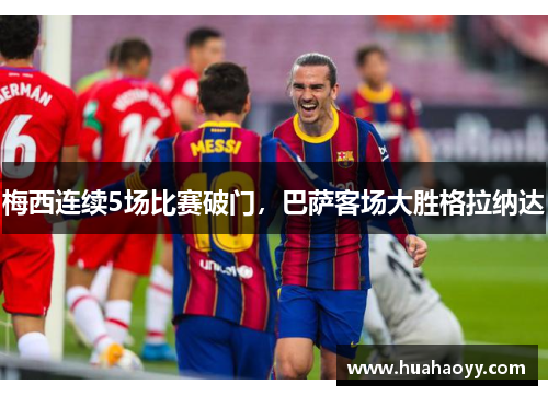 梅西连续5场比赛破门，巴萨客场大胜格拉纳达
