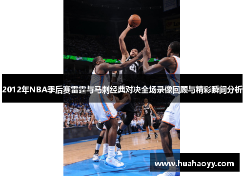2012年NBA季后赛雷霆与马刺经典对决全场录像回顾与精彩瞬间分析