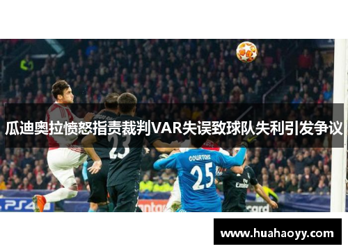 瓜迪奥拉愤怒指责裁判VAR失误致球队失利引发争议