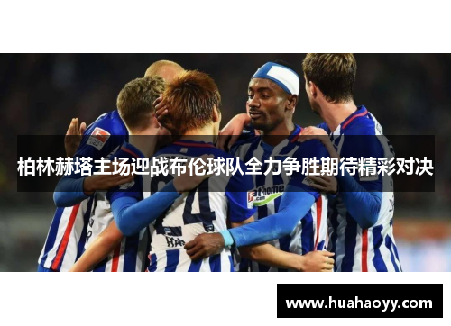 柏林赫塔主场迎战布伦球队全力争胜期待精彩对决