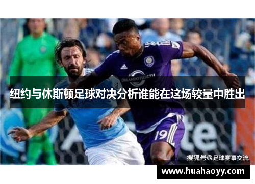 纽约与休斯顿足球对决分析谁能在这场较量中胜出